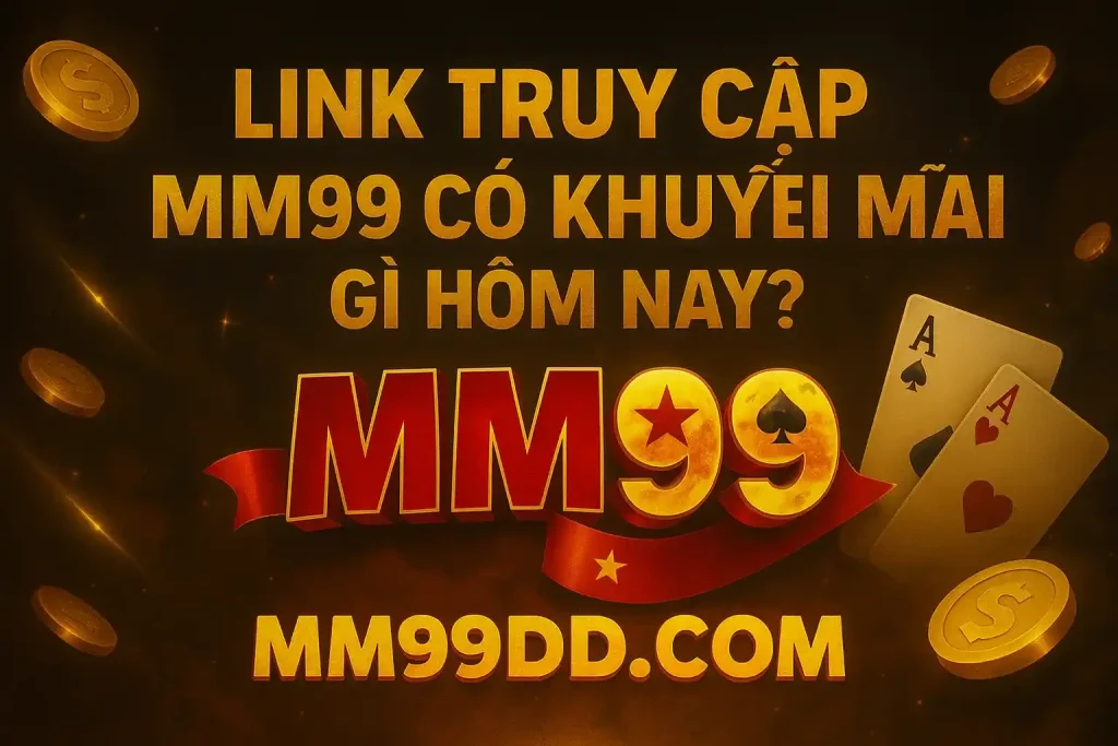 link truy cập mm99 có khuyến mãi gì hôm nay
