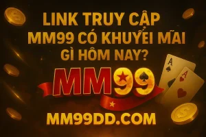 link truy cập mm99 có khuyến mãi gì hôm nay